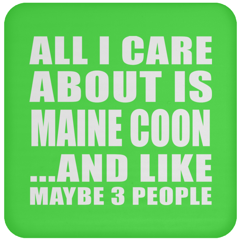 All I Care About Is Maine Coon - Drink Coaster