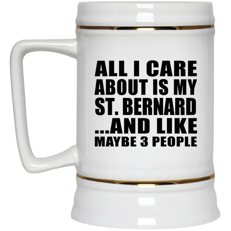 All I Care About Is My St. Bernard - Beer Stein
