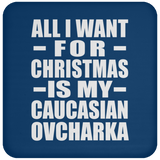 All I Want For Christmas Is My Caucasian Ovcharka - Coaster