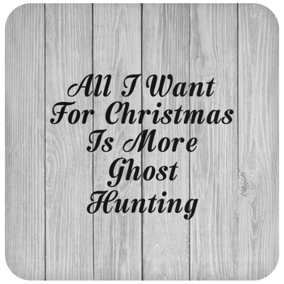 All I Want For Christmas Is More Ghost Hunting - Drink Coaster F