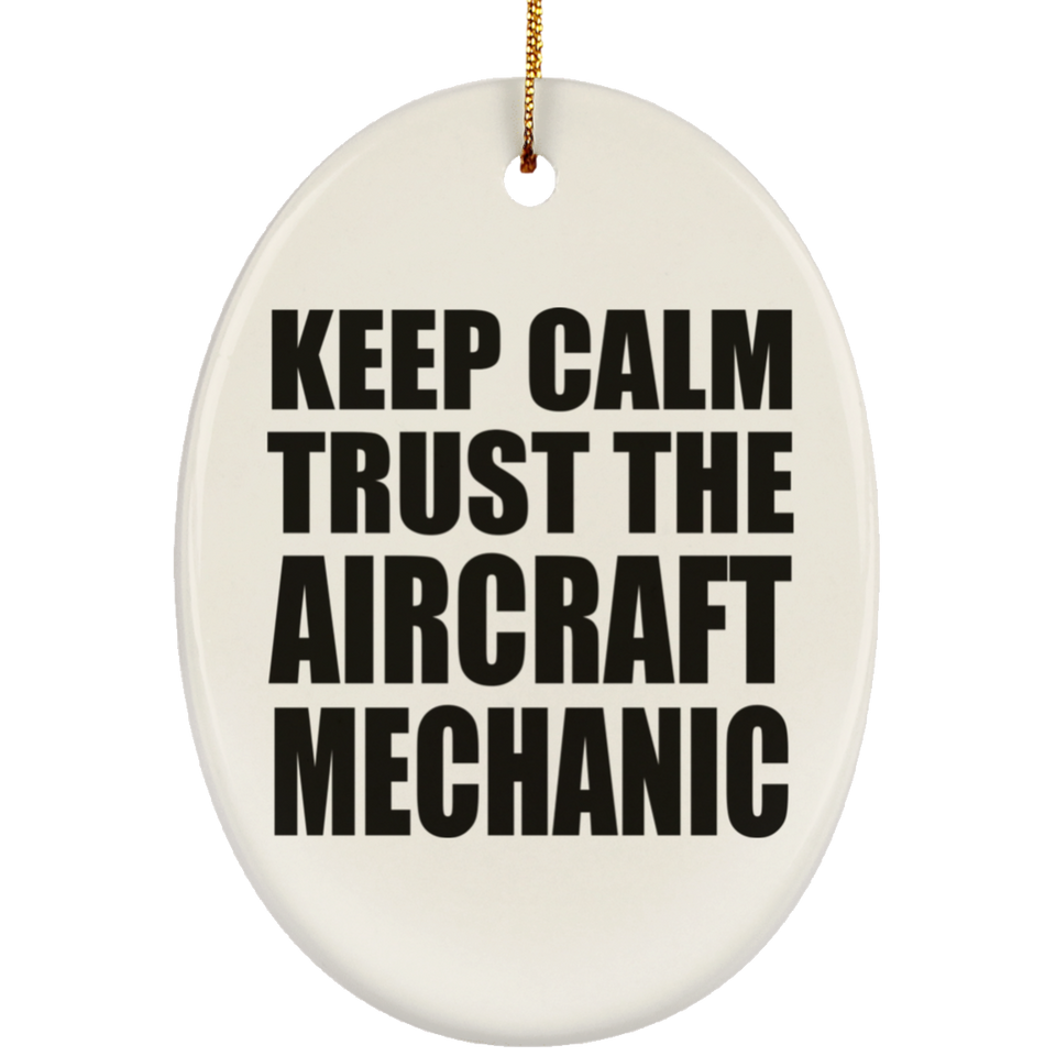 Keep Calm and Trust The Aircraft Mechanic - Oval Ornament