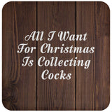 All I Want For Christmas Is Collecting Cocks - Drink Coaster D