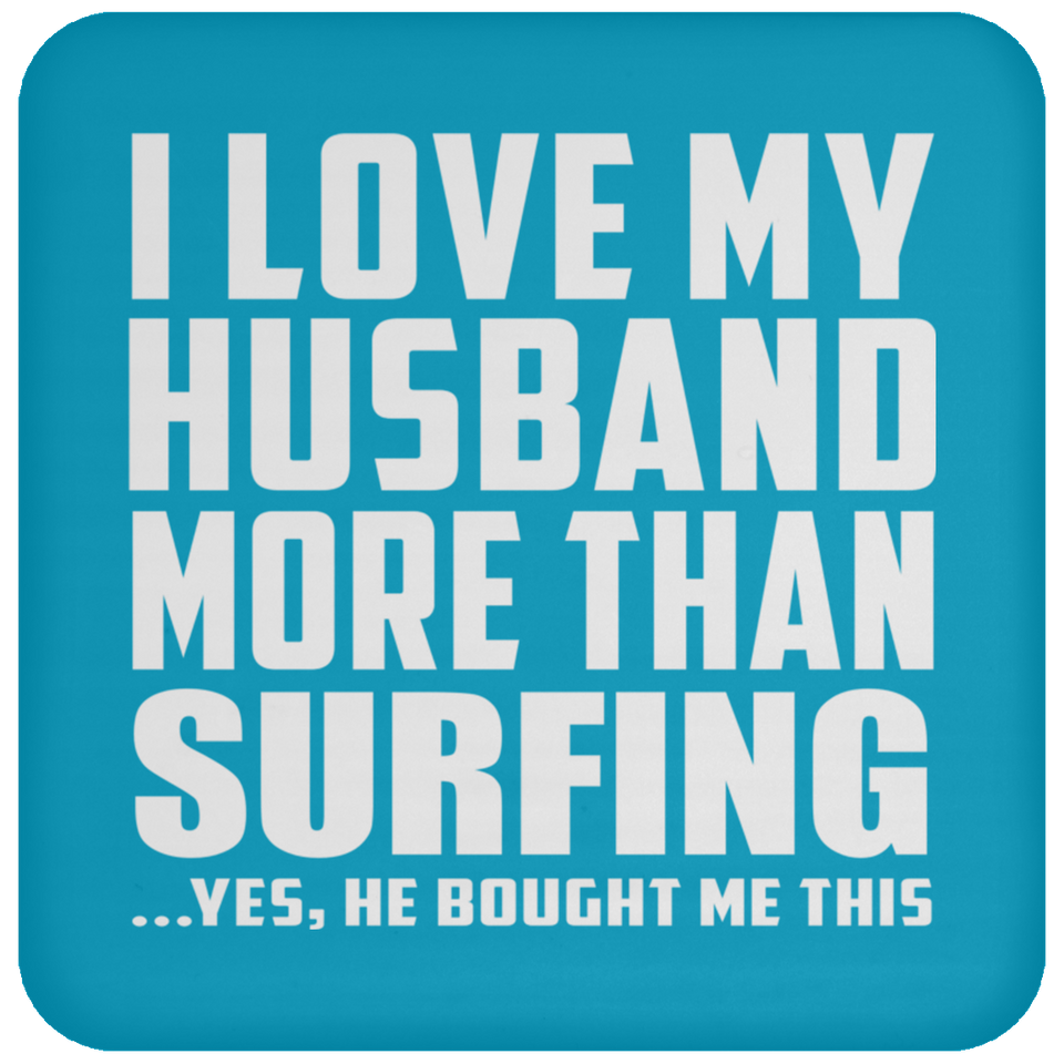 I Love My Husband More Than Surfing - Drink Coaster