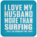 I Love My Husband More Than Surfing - Drink Coaster