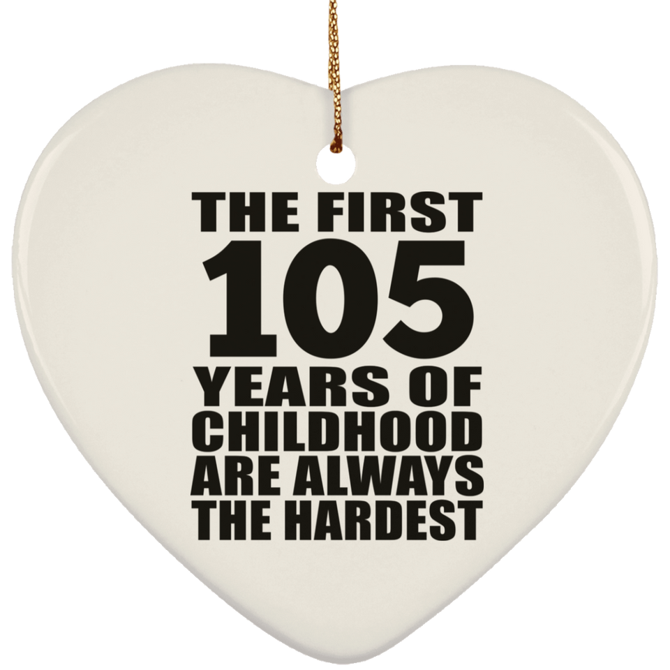 105th Birthday First 105 Years of Childhood Are The Hardest - Heart Ornament