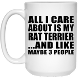 All I Care About Is My Rat Terrier - 15 Oz Coffee Mug