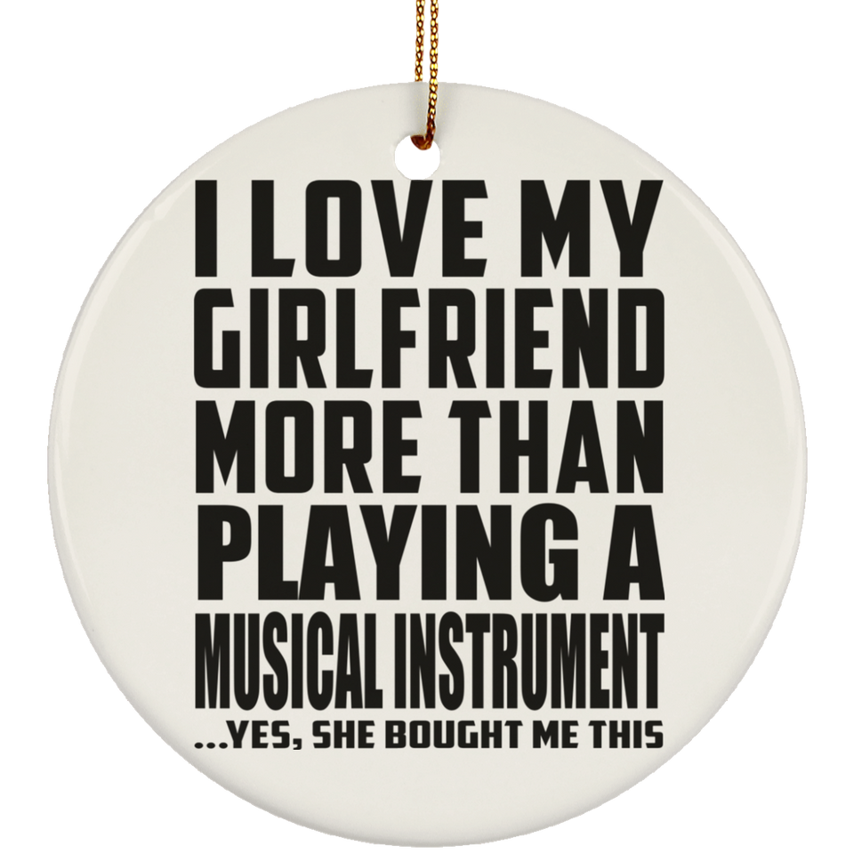 I Love My Girlfriend More Than Playing A Musical Instrument - Circle Ornament