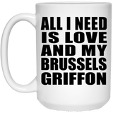 All I Need Is Love And My Brussels Griffon - 15 Oz Coffee Mug