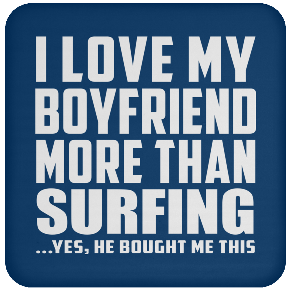 I Love My Boyfriend More Than Surfing - Drink Coaster