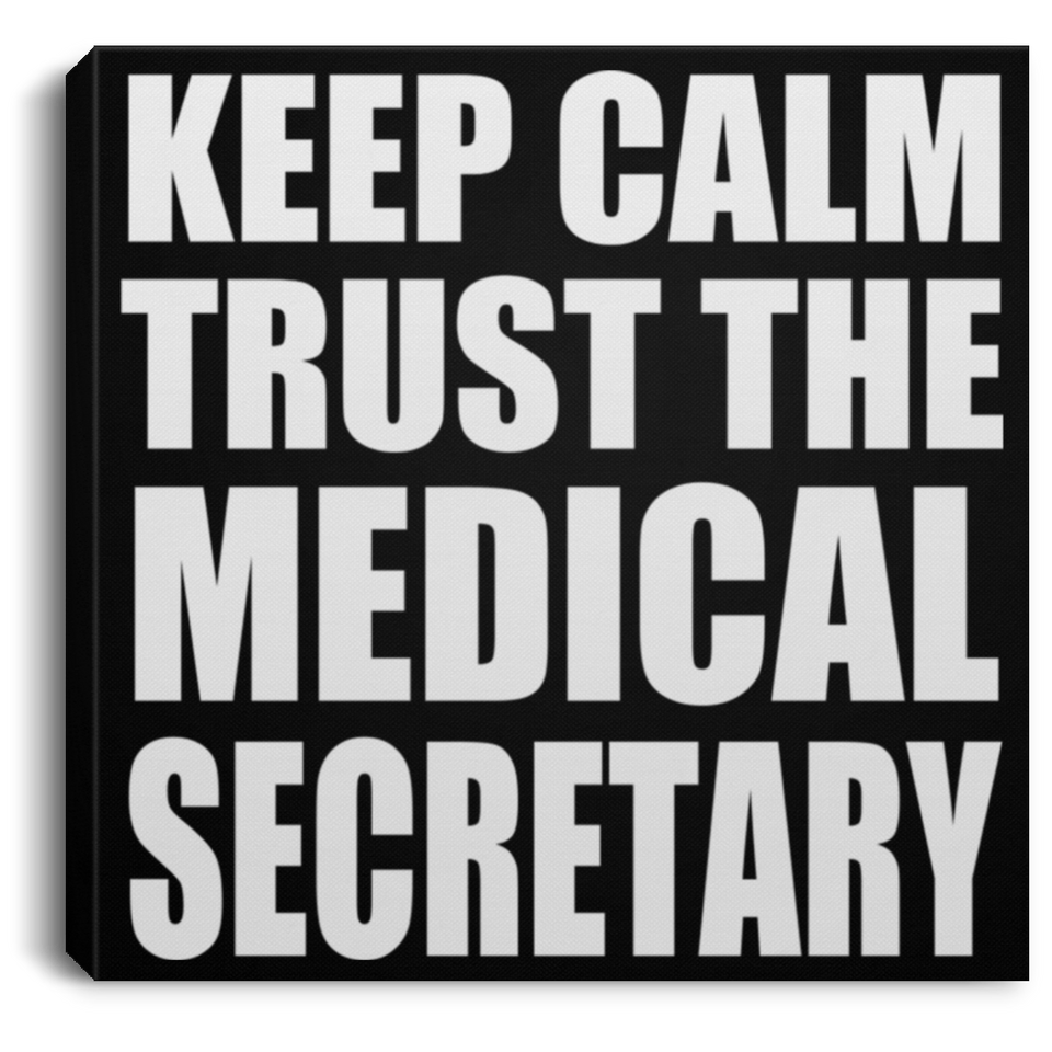 Keep Calm and Trust The Medical Secretary - Canvas Square