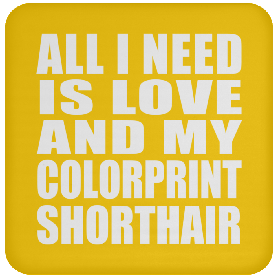 All I Need Is Love And My Colorprint Shorthair - Drink Coaster