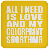 All I Need Is Love And My Colorprint Shorthair - Drink Coaster