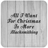 All I Want For Christmas Is More Blacksmithing - Drink Coaster F