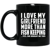 I Love My Girlfriend More Than Fish Keeping - 11 Oz Coffee Mug Black