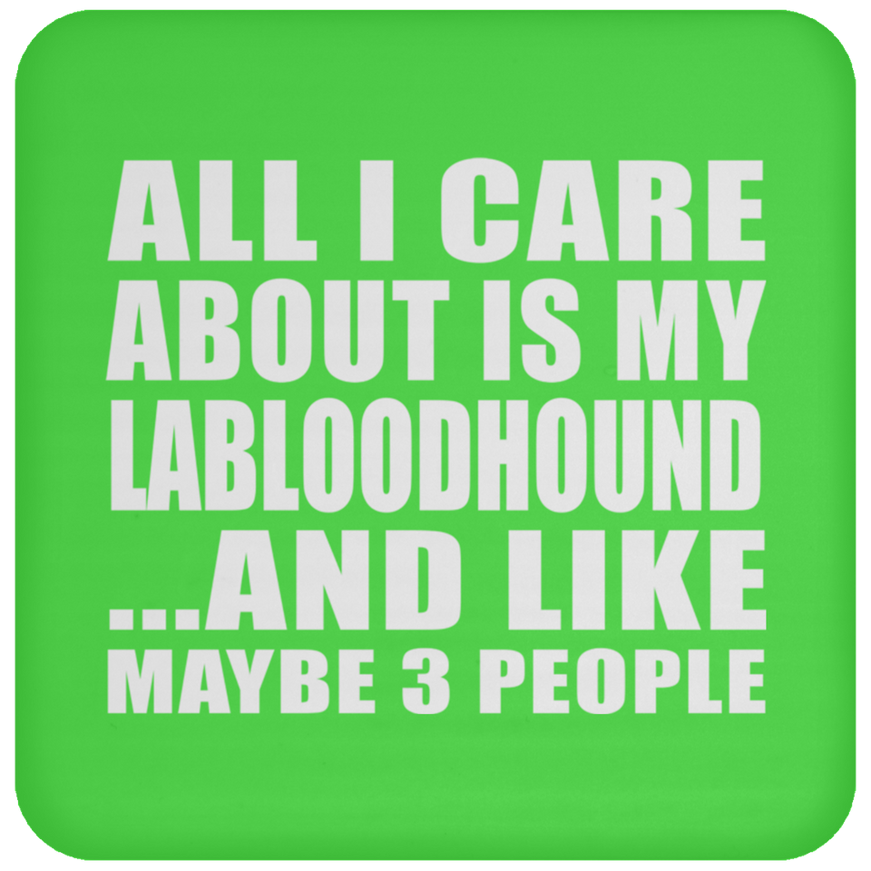 All I Care About Is My Labloodhound - Drink Coaster