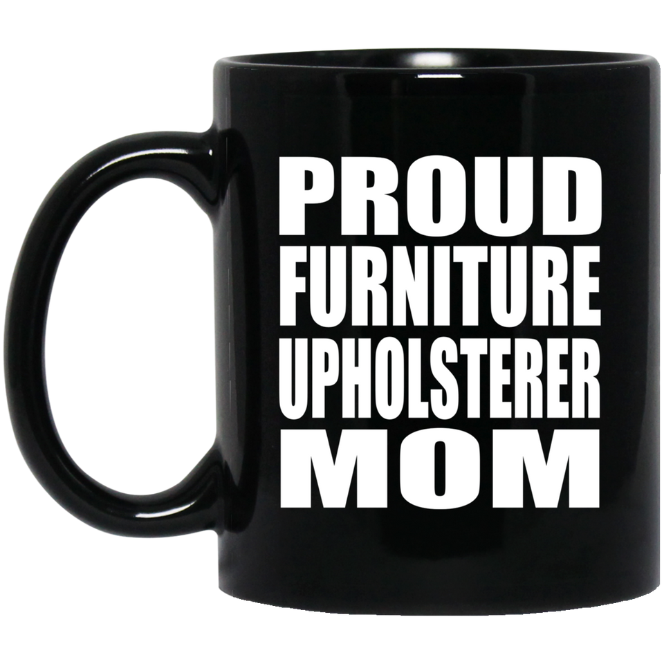 Proud Furniture Upholsterer Mom - 11oz Coffee Mug Black