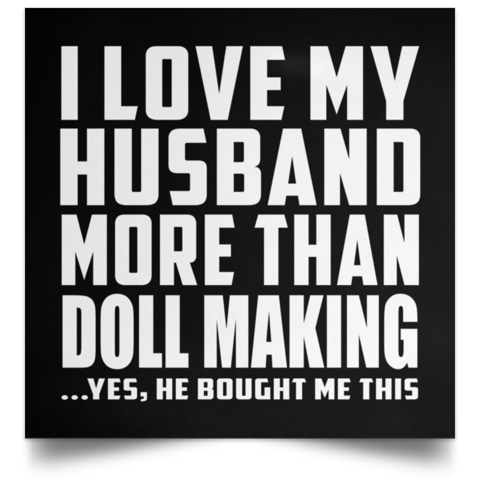 I Love My Husband More Than Doll Making - Poster Square