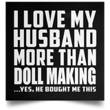 I Love My Husband More Than Doll Making - Poster Square