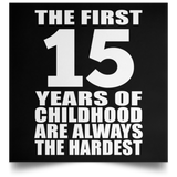 First 15 Years of Childhood Are The Hardest - Poster Square