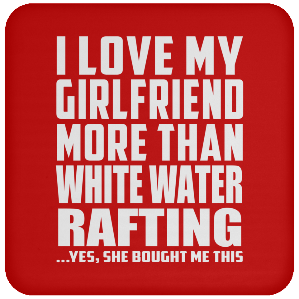 I Love My Girlfriend More Than White Water Rafting - Drink Coaster