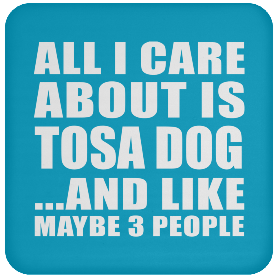 All I Care About Is Tosa Dog - Drink Coaster