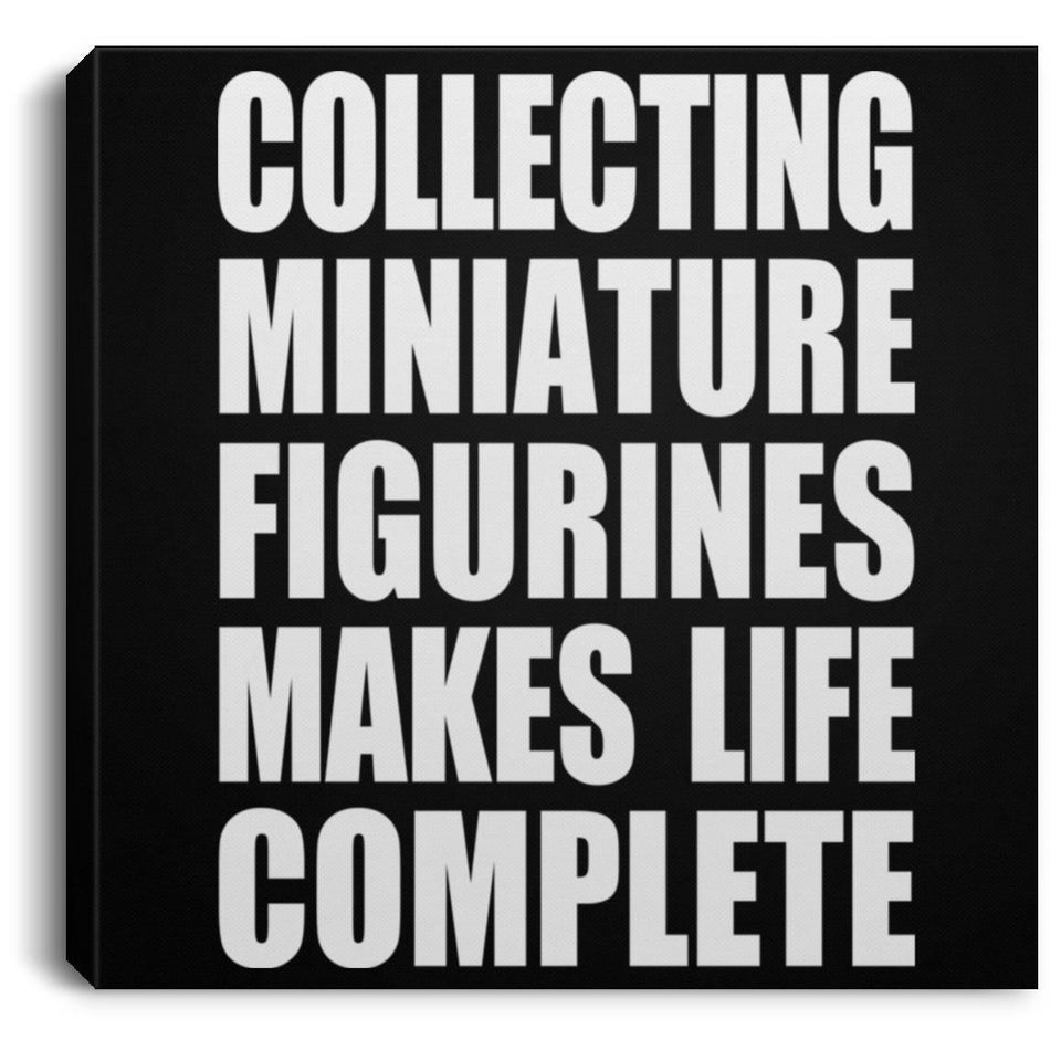 Collecting Miniature Figurines Makes Life Complete - Canvas Square