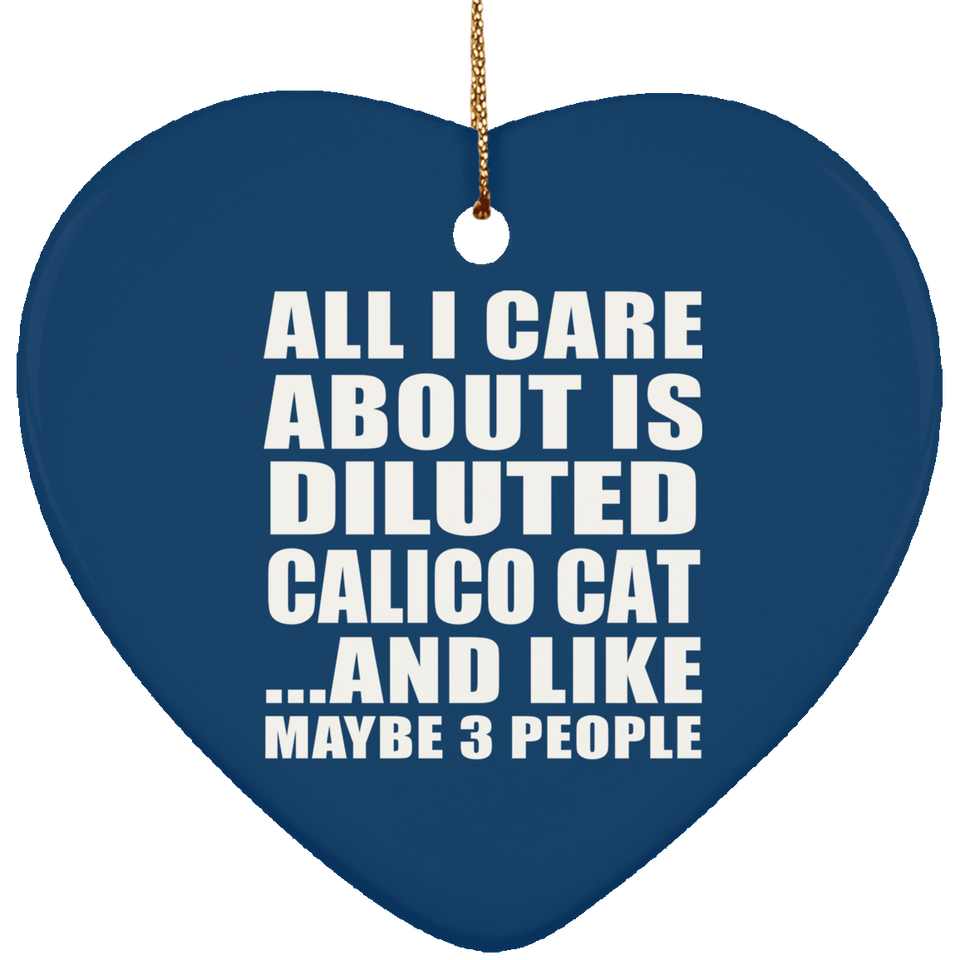 All I Care About Is Diluted Calico Cat - Heart Ornament