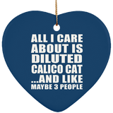 All I Care About Is Diluted Calico Cat - Heart Ornament