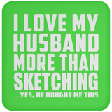 I Love My Husband More Than Sketching - Drink Coaster