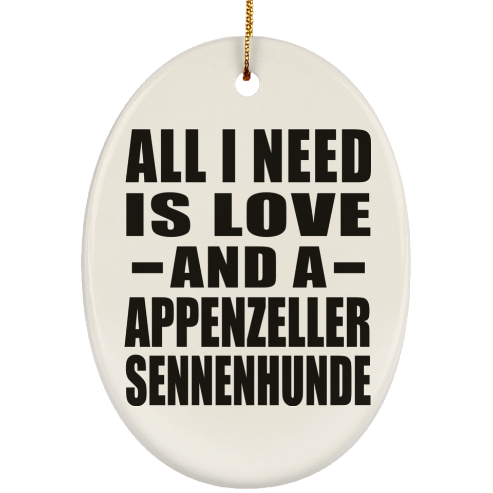 All I Need Is Love And A Appenzeller Sennenhunde - Oval Ornament