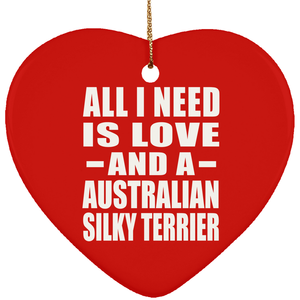 All I Need Is Love And A Australian Silky Terrier - Heart Ornament