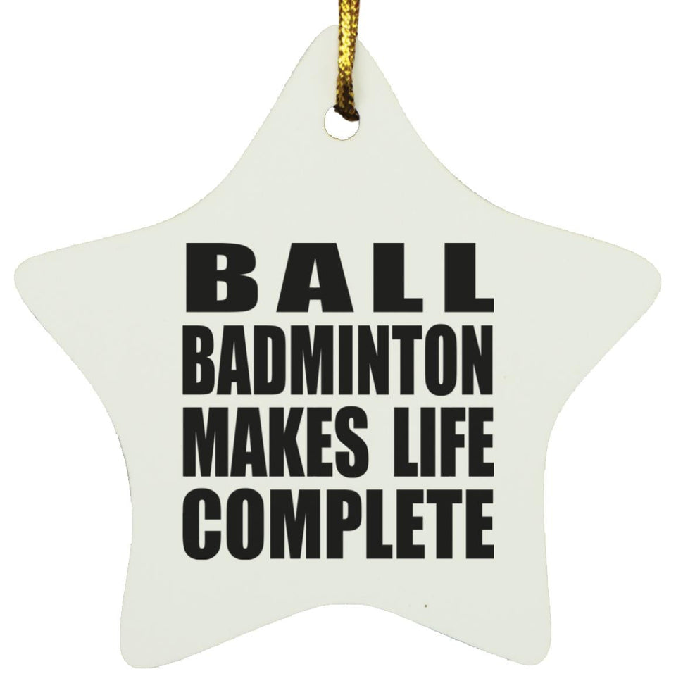 Ball Badminton Makes Life Complete - Star Ornament