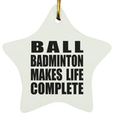 Ball Badminton Makes Life Complete - Star Ornament