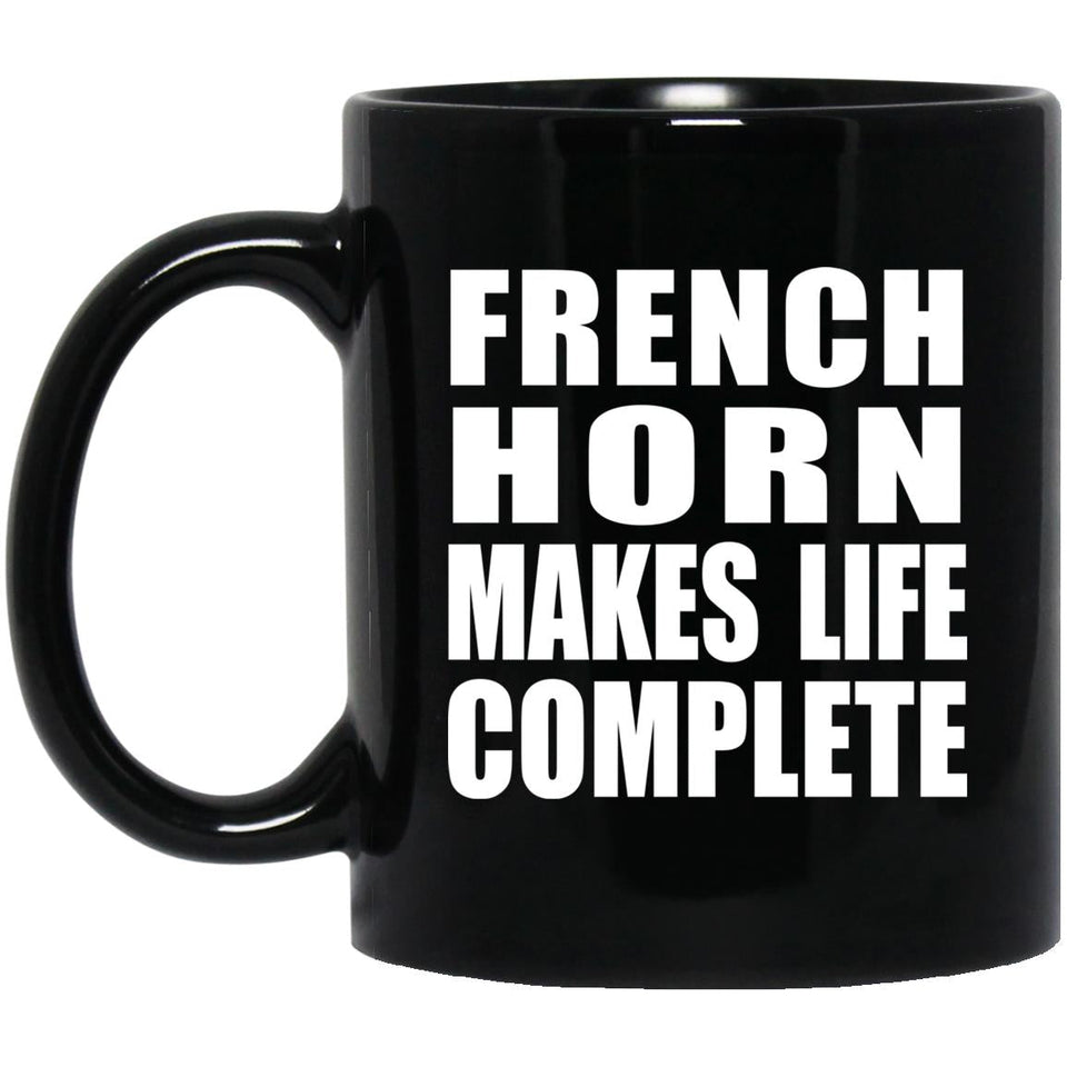 French Horn Makes Life Complete - 11oz Coffee Mug Black
