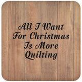 All I Want For Christmas Is More Quilting - Drink Coaster C