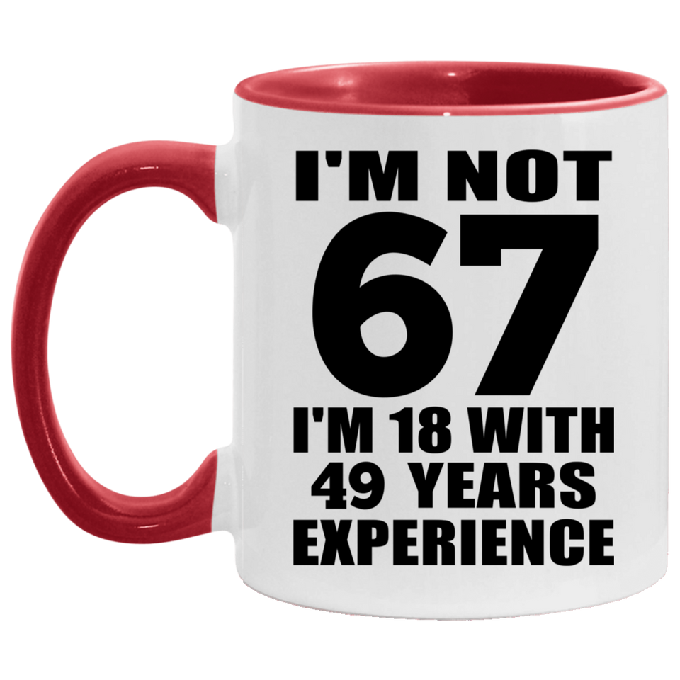 67th Birthday I'm Not 67 I'm 18 With 49 Years Experience - 11oz Accent Mug Red