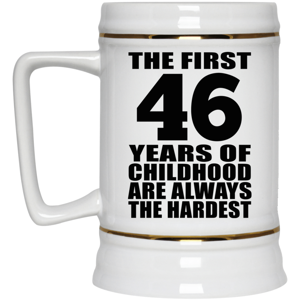 46th Birthday First 46 Years of Childhood Are The Hardest - Beer Stein