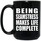 Being Seamstress Makes Life Complete - 15oz Coffee Mug Black