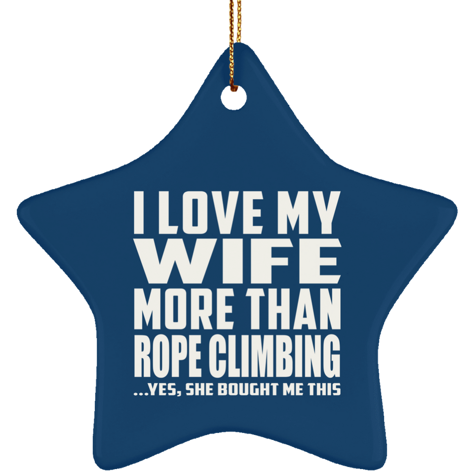 I Love My Wife More Than Rope Climbing - Star Ornament