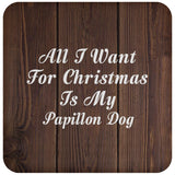 All I Want For Christmas Is My Papillon Dog - Drink Coaster D
