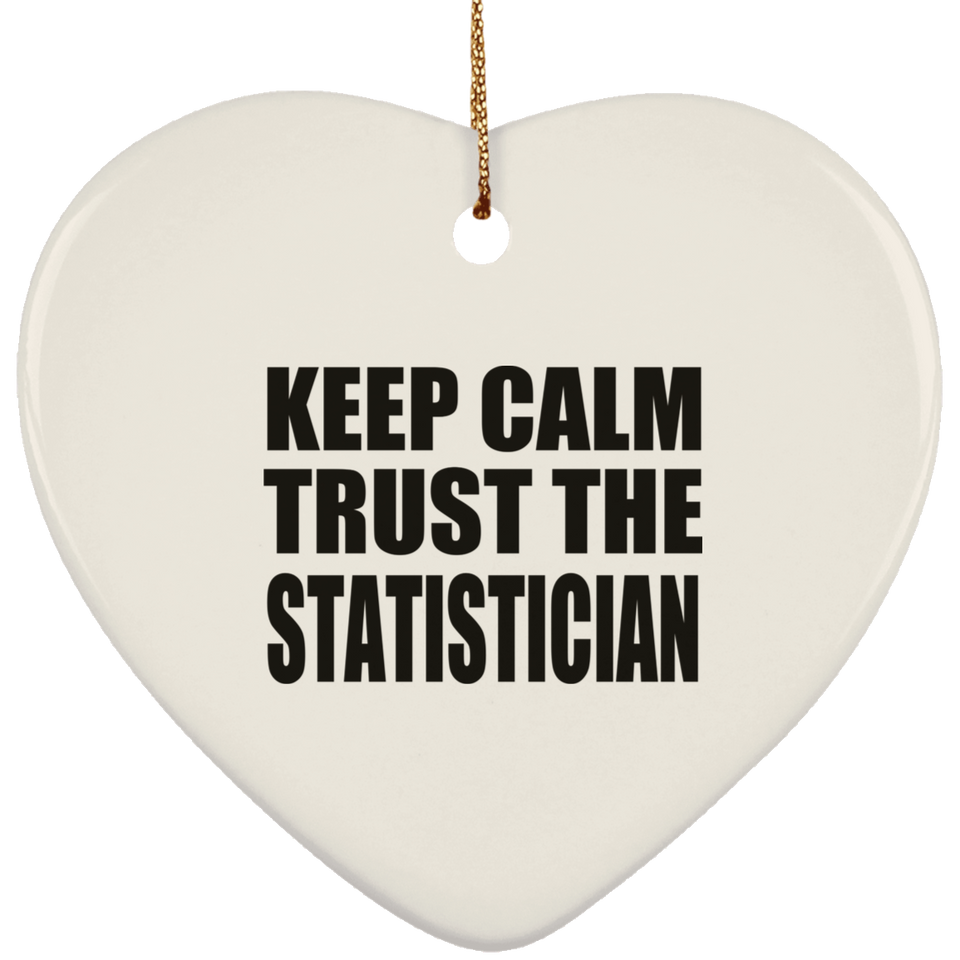 Keep Calm and Trust The Statistician - Heart Ornament
