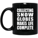 Collecting Snow Globes Makes Life Complete - 11oz Coffee Mug Black