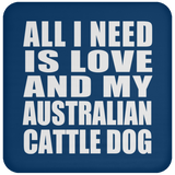 All I Need Is Love And My Australian Cattle Dog - Drink Coaster