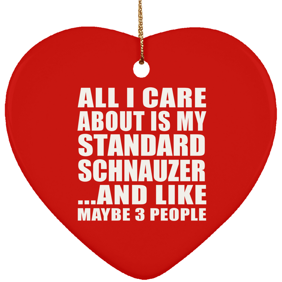 All I Care About Is My Standard Schnauzer - Heart Ornament