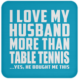 I Love My Husband More Than Table Tennis - Drink Coaster