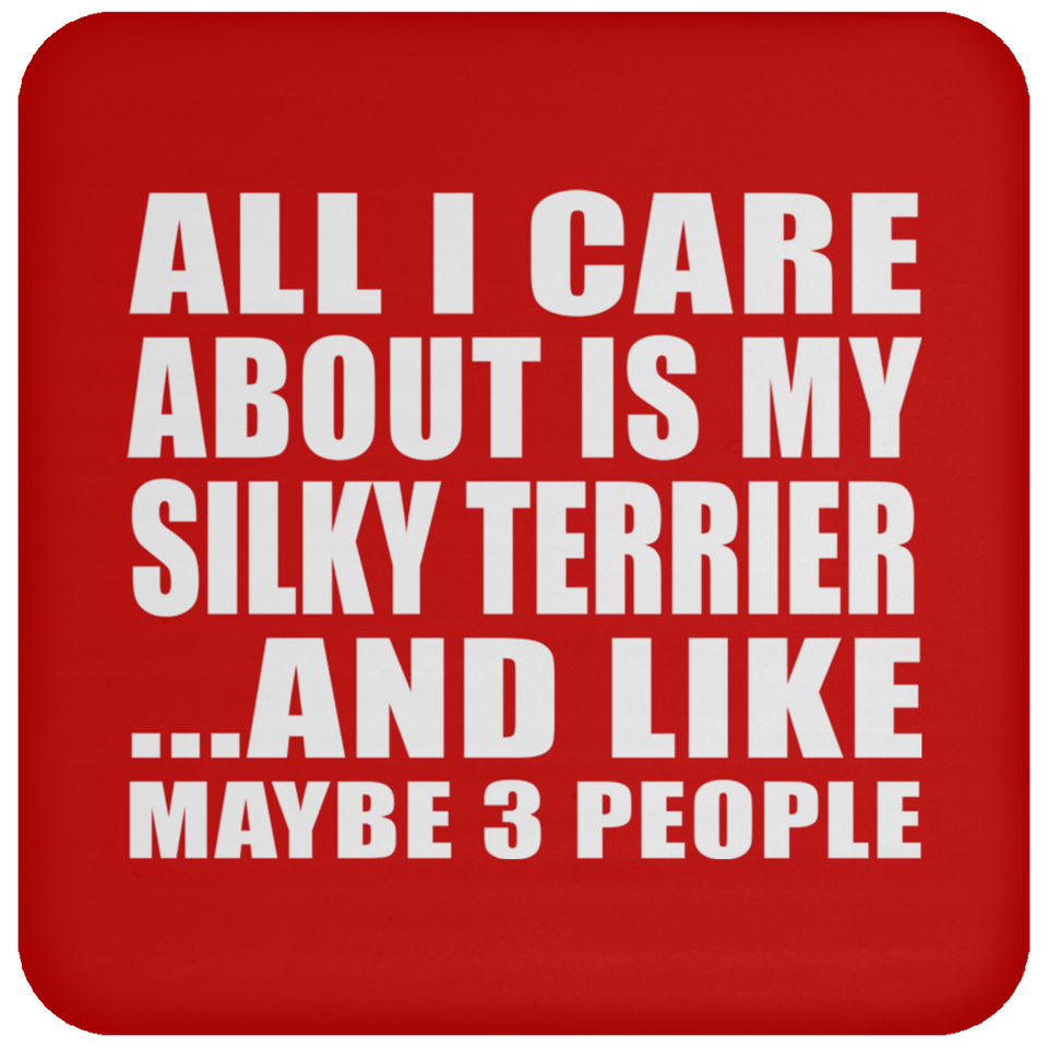 All I Care About Is My Silky Terrier - Drink Coaster