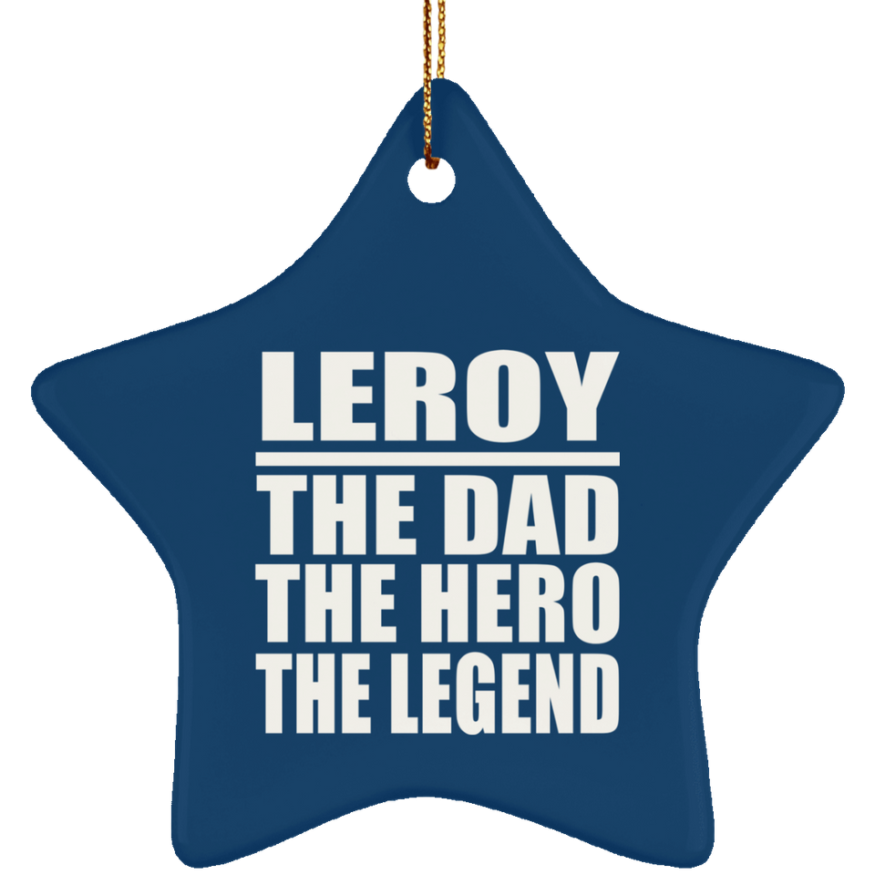 Leroy The Dad The Hero The Legend - Star Ornament