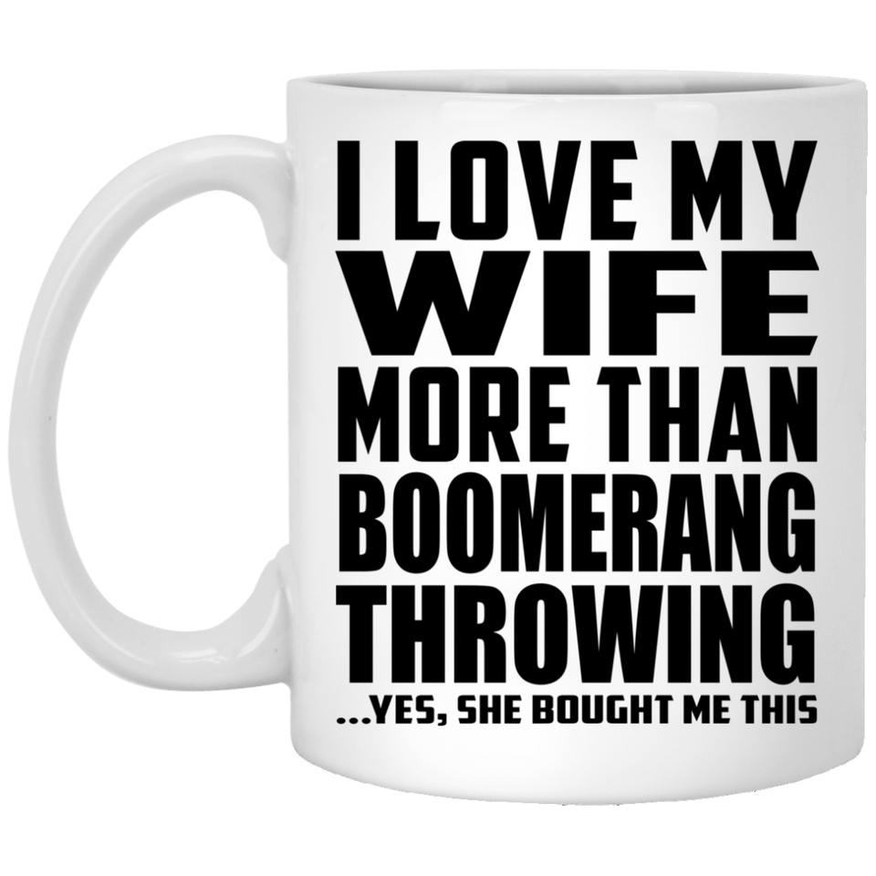 I Love My Wife More Than Boomerang Throwing - 11 Oz Coffee Mug