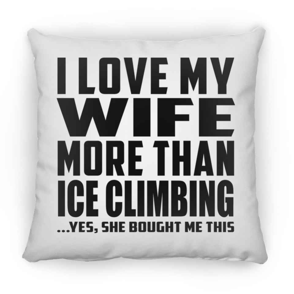 I Love My Wife More Than Ice Climbing - Throw Pillow