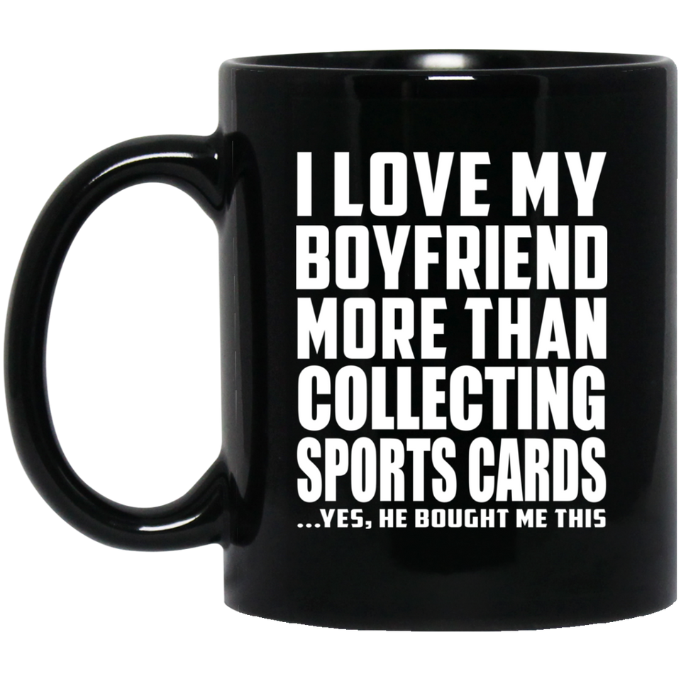 I Love My Boyfriend More Than Collecting Sports Cards - 11 Oz Coffee Mug Black
